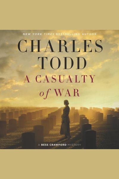 A casualty of war [electronic resource] : A Bess Crawford Mystery. Charles Todd.