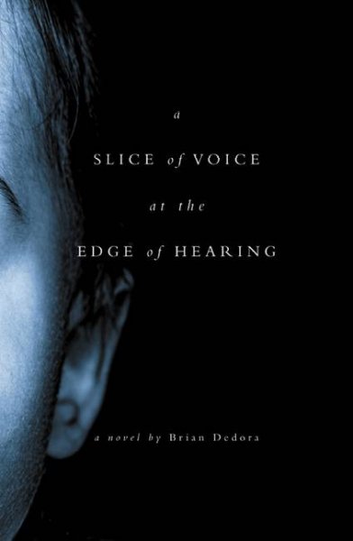 A slice of voice at the edge of hearing : a novel / by Brian Dedora.