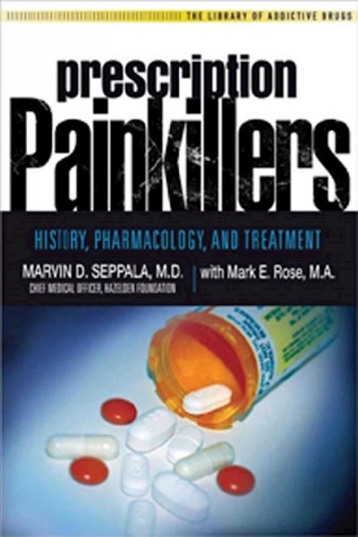 Prescription painkillers : history, pharmacology, and treatment / Marvin D. Seppala, with Mark E. Rose.
