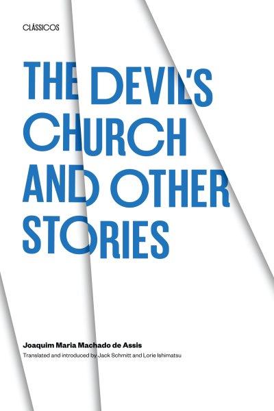 The Devil's Church and other stories / by Machado de Assis ; translated by Jack Schmitt and Lorie Ishimatsu.