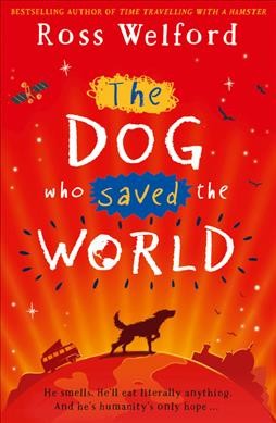The dog who saved the world / Ross Welford.