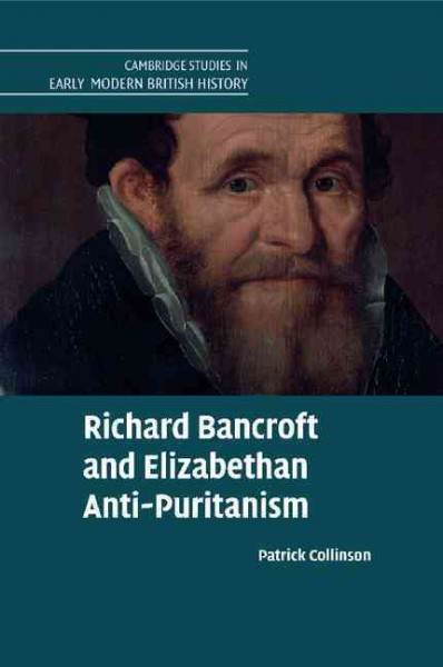 Richard Bancroft and Elizabethan anti-Puritanism / Patrick Collinson.