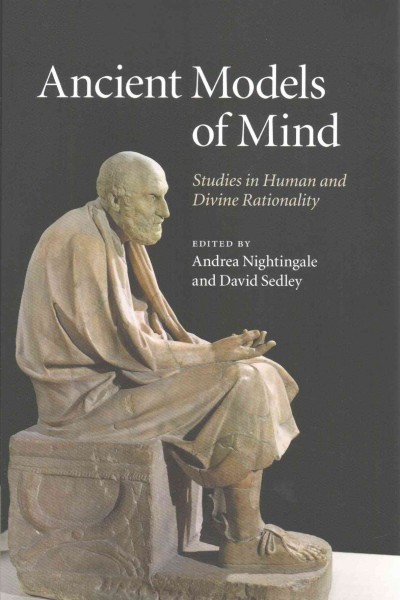 Ancient models of mind : studies in human and divine rationality / edited by Andrea Nightingale and David Sedley.