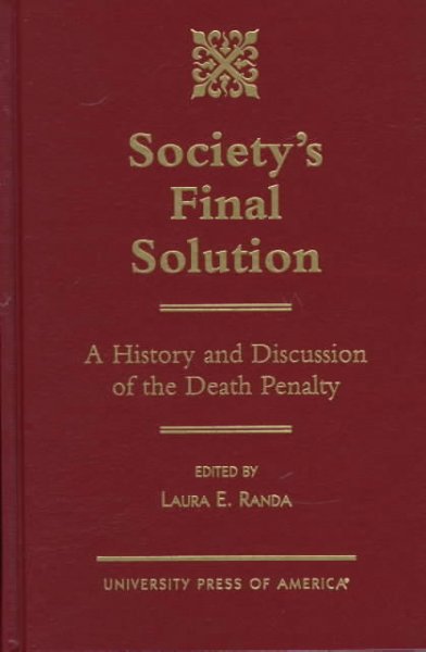 Society's final solution : a history and discussion of the death penalty / edited by Laura E. Randa.