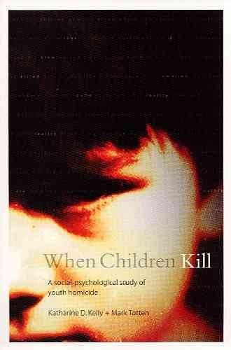 When children kill : a social psychological study of youth homicide / Katharine D. Kelly, Mark Totten.