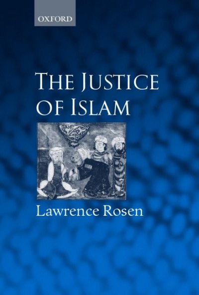 The justice of Islam : comparative perspectives on Islamic law and society / Lawrence Rosen.
