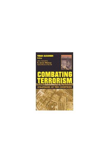 Combating terrorism : strategies of ten countries / edited by Yonah Alexander ; with a foreword by R. James Woolsey.