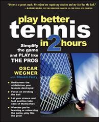 Play better tennis in 2 hours : simplify the game and play like the pros / Oscar Wegner with Steven Ferry.