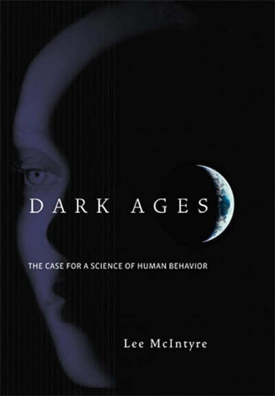 Dark ages :   the case for a science of human behavior /   Lee McIntyre.