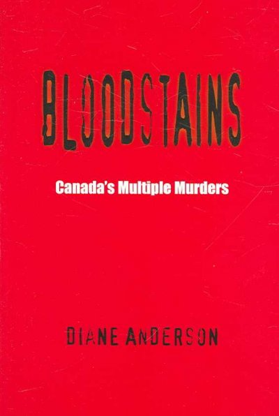 Bloodstains : Canada's multiple murders / Diane Anderson.