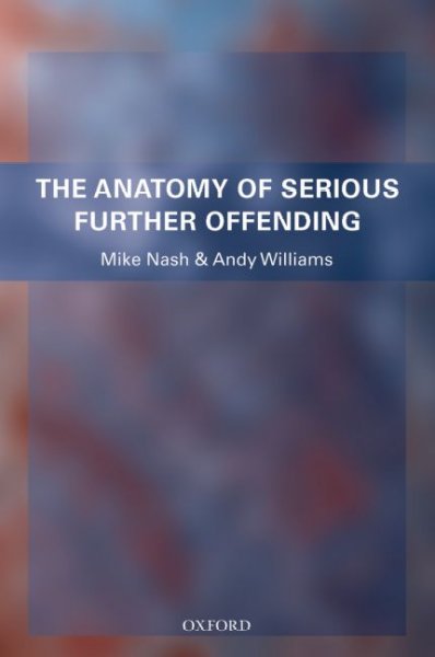 The anatomy of serious further offending / Mike Nash and Andy Williams.