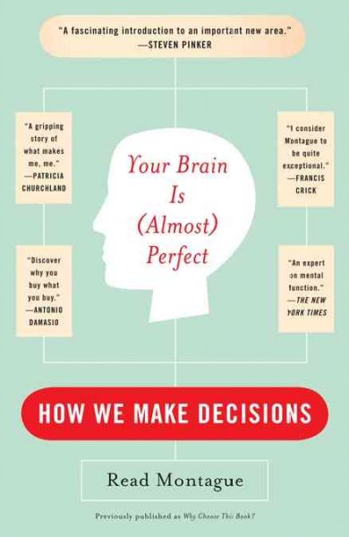 Your brain is (almost) perfect : how we make decisions / by Read Montague.