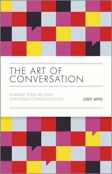 The art of conversation : change your life with confident communication / Judy Apps.