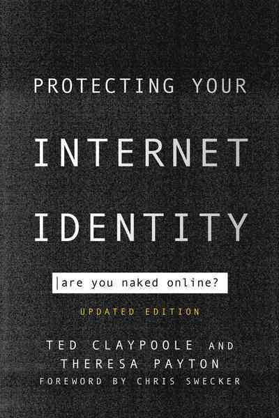 Protecting your internet identity : are you naked online? / Ted Claypoole and Theresa Payton.