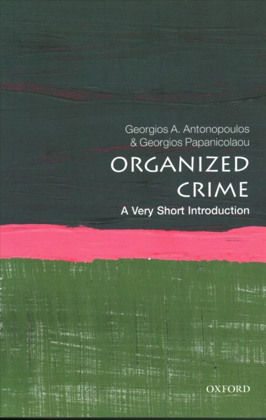 Organized crime : a very short introduction / Georgios A. Antonopoulos and Georgios Papanicolaou.