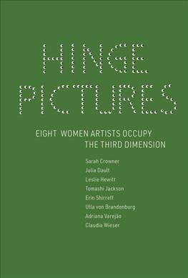 Hinge pictures : Eight women artists occupy the third dimension / Sarah Crowner, Julia Dault, Leslie Hewitt, Tomashi Jackson, Erin Shirreff, Adriana Varej©Đo, Ulla von Brandenburg, Claudia Wieser ; edited and with an introduction by Andrea Andersson, and an essay by Alex Klein.