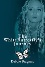 The White Butterfly's Journey / Debbie Bragnalo