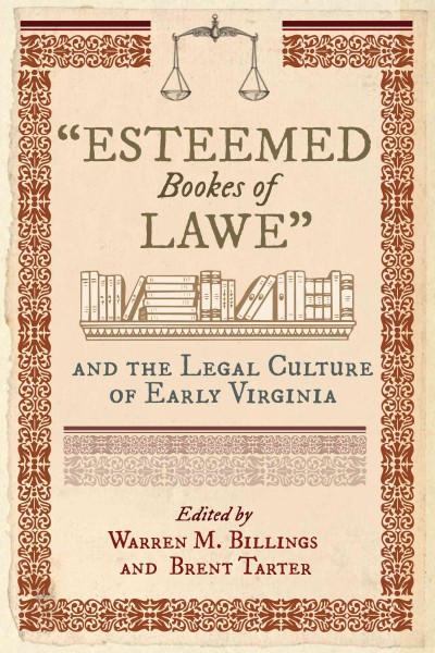 "Esteemed bookes of lawe" and the legal culture of early Virginia / edited by Warren M. Billings and Brent Tarter.
