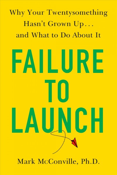 Failure to launch : why your twentysomething hasn't grown up... and what to do about it / Mark McConville, Ph.D.