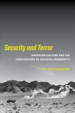 Security and terror : American culture and the long history of colonial modernity / Eli Jelly-Schapiro.