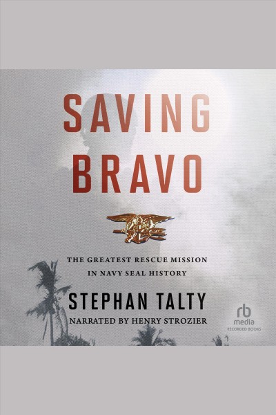 Saving bravo [electronic resource] : the greatest rescue mission in Navy SEAL history / Stephan Talty.