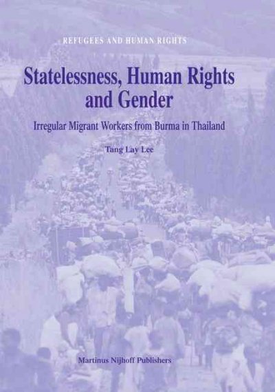 Statelessness, human rights and gender : irregular migrant workers from Burma in Thailand / Lay Lee Tang.