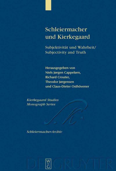 Schleiermacher und Kierkegaard : Subjektivit�at und Wahrheit : Akten des Schleiermacher-Kierkegaard-Kongresses in Kopenhagen, Oktober 2003 / herausgegeben von Niels J�rgen Cappel�rn [and others].