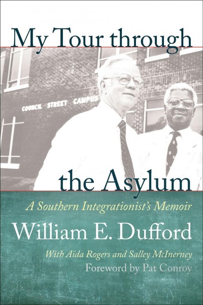 My tour through the asylum : a Southern integrationist's memoir / William E. Dufford with Aida Rogers and Salley McInerney.