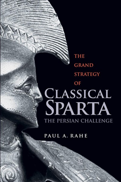 The grand strategy of classical sparta : the Persian challenge / Paul A. Rahe.