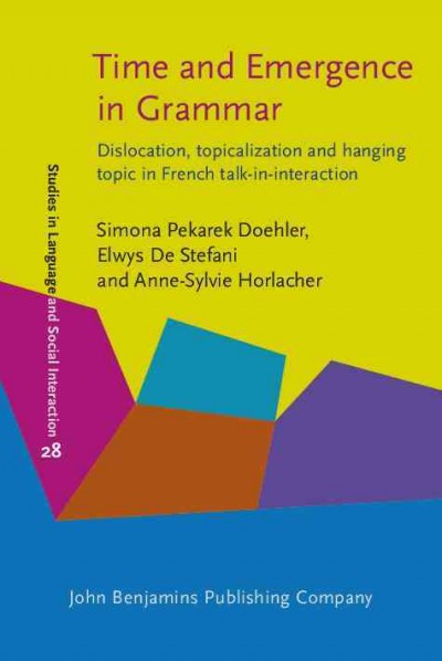 Time and emergence in grammar : dislocation, topicalization and hanging topic in French talk-in-interaction / Simona Pekarek Doehler, University of Neuchâtel ; Elwys De Stefani, University of Bern ; Anne-Sylvie Horlacher, University of Neuchâtel / University of Lyon II.