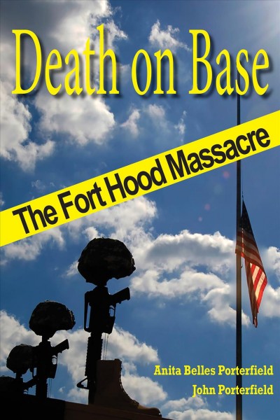 Death on base : the Fort Hood massacre / Anita Belles Porterfield, John Porterfield.