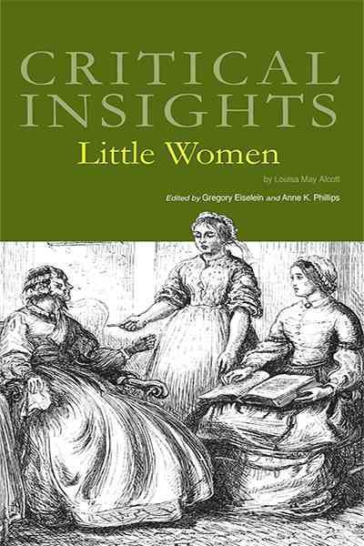 Little women : critical insights / editors, Gregory Eiselein, Anne K. Phillips.