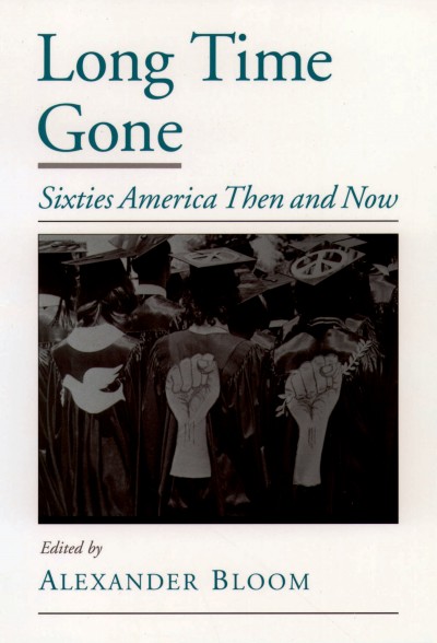 Long time gone : sixties America then and now / edited by Alexander Bloom.