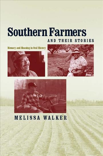Southern farmers and their stories : memory and meaning in oral history / Melissa Walker.