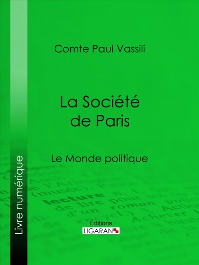 La Soci�et�e de Paris : Le Monde politique / Comte Paul Vassili.