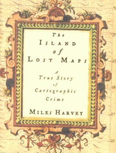 The island of lost maps : true story of cartographic crime / Miles Harvey.