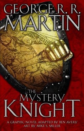 The mystery knight : a graphic novel / George R. R. Martin ; adapted by Ben Avery ; art by Mike S. Miller.