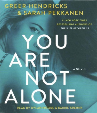 You are not alone : a novel / Greer Hendricks and Sarah Pekkanen.