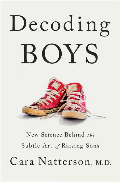 Decoding boys : new science behind the subtle art of raising sons / Cara Natterson, MD.