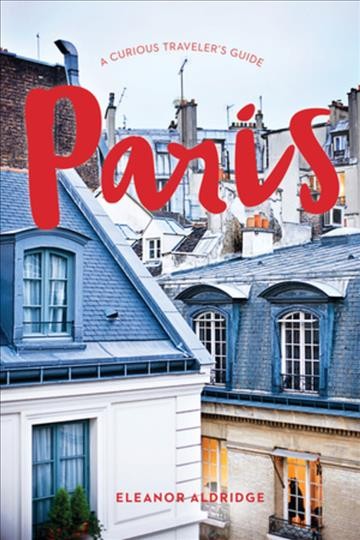 Paris : a curious traveler's guide / Eleanor Aldridge.