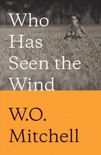 Who has seen the wind / W.O. Mitchell ; with an afterword by Barbara and Ormond Mitchell.