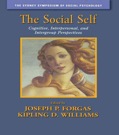 The social self : cognitive, interpersonal, and intergroup perspectives / edited by Joseph P. Forgas and Kipling D. Williams.