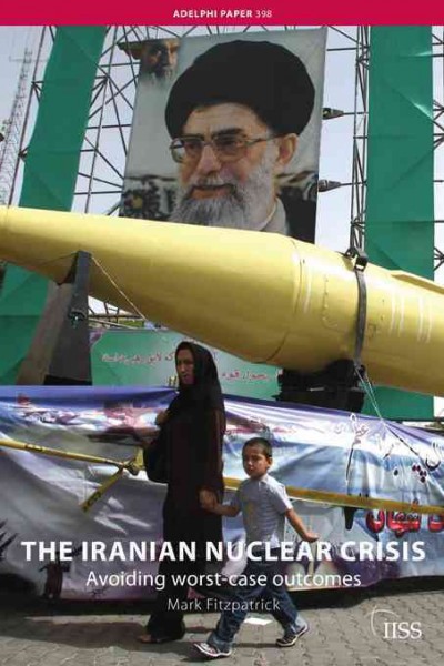 The Iranian nuclear crisis : avoiding worst-case outcomes / Mark Fitzpatrick.