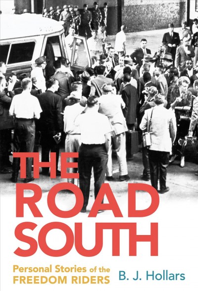 The road south : personal stories of the Freedom Riders / B.J. Hollars.
