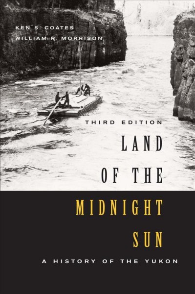 Land of the midnight sun : a history of the Yukon / Ken S. Coates, William R. Morrison.