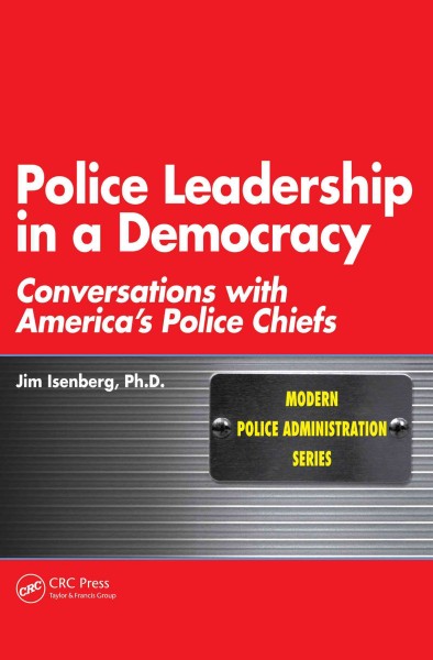 Police leadership in a democracy : conversations with America's police chiefs / Jim Isenberg.