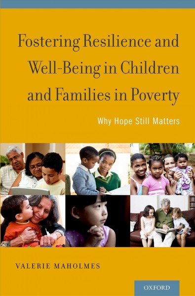 Fostering resilience and well-being in children and families in poverty : why hope still matters / Valerie Maholmes.