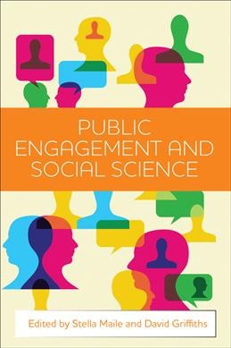 Public engagement and social science / edited by Stella Maile and David Griffiths.