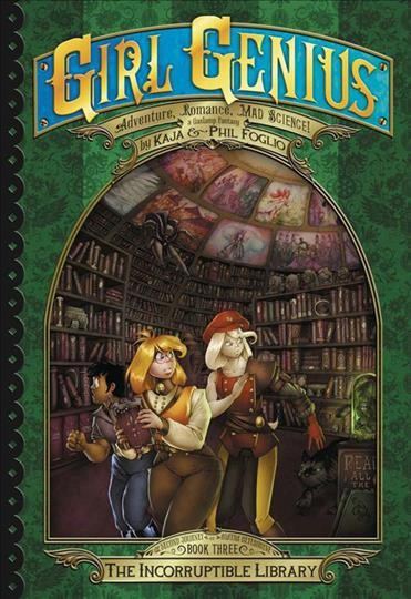 Girl genius. Book three, The incorruptible library / story by Kaja & Phil Foglio ; drawings by Phil Foglio.