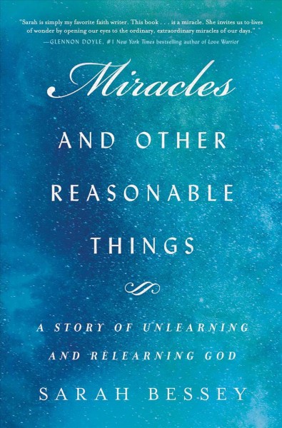 Miracles and other reasonable things : a story of unlearning and relearning God / Sarah Bessey.